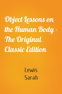 Object Lessons on the Human Body - The Original Classic Edition