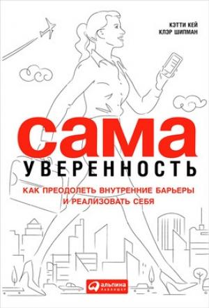 Обложка книги «Сама уверенность. Как преодолеть внутренние барьеры и реализовать себя» — Кэтти Кей, Клэр Шипман