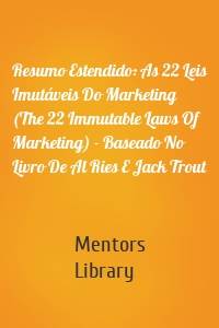 Resumo Estendido: As 22 Leis Imutáveis Do Marketing (The 22 Immutable Laws Of Marketing) - Baseado No Livro De Al Ries E Jack Trout