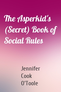 The Asperkid's (Secret) Book of Social Rules