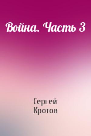 Обложка книги «Война. Часть 3» — Сергей Кротов