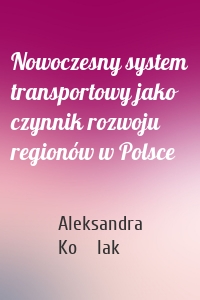 Nowoczesny system transportowy jako czynnik rozwoju regionów w Polsce