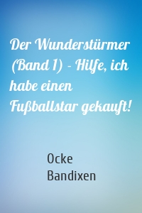 Der Wunderstürmer (Band 1) - Hilfe, ich habe einen Fußballstar gekauft!