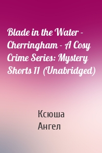 Blade in the Water - Cherringham - A Cosy Crime Series: Mystery Shorts 11 (Unabridged)