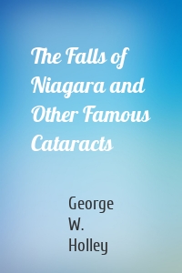 The Falls of Niagara and Other Famous Cataracts