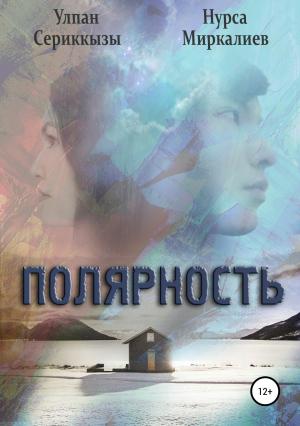 Обложка книги «Полярность. Сборник рассказов» — Улпан Сериккызы, Нурса Миркалиев