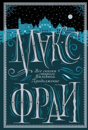 Обложка книги «Все сказки старого Вильнюса. Продолжение» — Макс Фрай