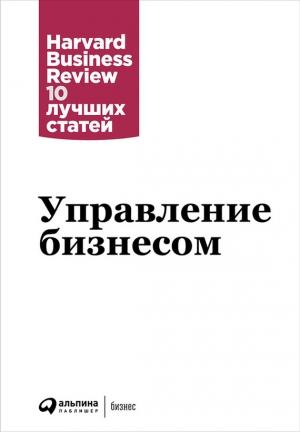 Обложка книги «Управление бизнесом» — Дэниел Гоулман, Джон Коттер, Роберт Каплан, Питер Друкер, Клейтон Кристенсен, Гэри Хэмел, Томас Дэвенпорт, Теодор Левитт, Майкл Портер, К. Прахалад, Дэвид Нортон, Harvard Business Review (HBR), Майкл Овердорф, Розабет Кантер