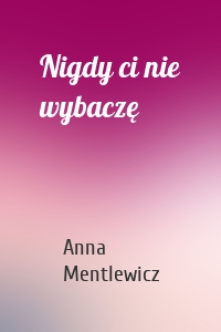 Nigdy ci nie wybaczę