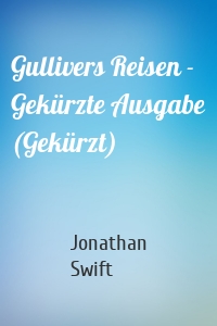 Gullivers Reisen - Gekürzte Ausgabe (Gekürzt)