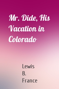 Mr. Dide, His Vacation in Colorado