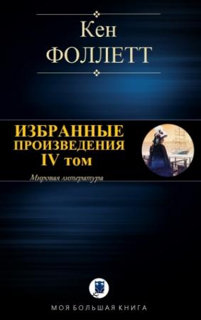 Обложка книги «ИЗБРАННЫЕ ПРОИЗВЕДЕНИЯ. IV том» — Кен Фоллетт