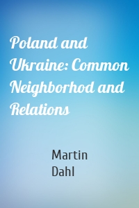 Poland and Ukraine: Common Neighborhod and Relations