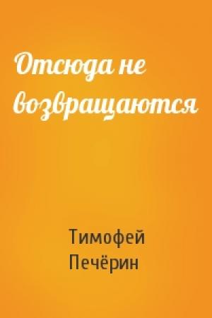 Обложка книги «Отсюда не возвращаются» — Тимофей Печёрин