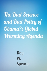 The Bad Science and Bad Policy of Obama?s Global Warming Agenda