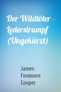 Der Wildtöter - Lederstrumpf (Ungekürzt)