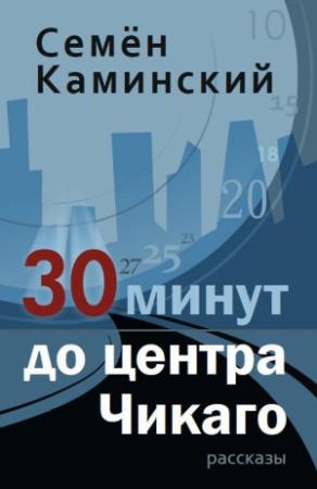 Обложка книги «30 минут до центра Чикаго» — Семён Каминский