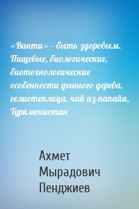 «Ванти» – быть здоровым. Пищевые, биологические, биотехнологические особенности дынного дерева, гелиотеплица, чай из папайи, Туркменистан