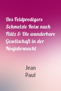 Des Feldpredigers Schmelzle Reise nach Flätz & Die wunderbare Gesellschaft in der Neujahrsnacht