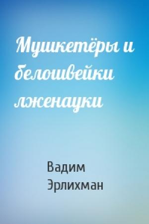 Обложка книги «Мушкетёры и белошвейки лженауки» — Вадим Эрлихман