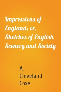 Impressions of England; or, Sketches of English Scenery and Society