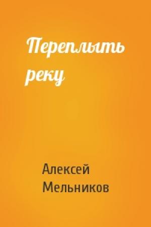 Обложка книги «Переплыть реку» — Алексей Мельников