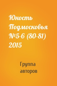 Юность Подмосковья №5-6 (80-81) 2015