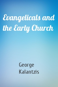 Evangelicals and the Early Church