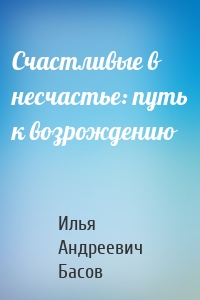 Счастливые в несчастье: путь к возрождению