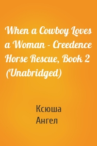 When a Cowboy Loves a Woman - Creedence Horse Rescue, Book 2 (Unabridged)