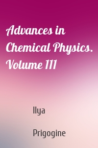 Advances in Chemical Physics. Volume 111