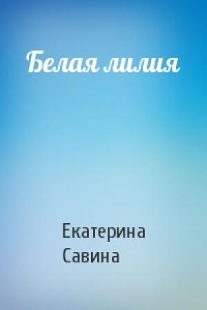 Обложка книги «Белая лилия» — Екатерина Савина