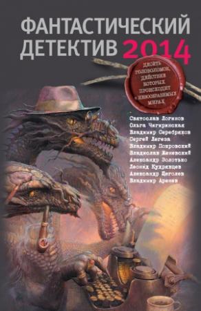 Обложка книги «Фантастический детектив 2014» — Святослав Логинов, Владимир Константинович Пузий, Александр Золотько, Леонид Кудрявцев, Александр Щёголев, Ольга Чигиринская, Николай Кудрявцев, Владимир Серебряков, Владимир Покровский, Владислав Женевский, Сергей Легеза