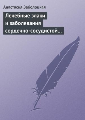 Обложка книги «Лечебные злаки и заболевания сердечно-сосудистой системы» — Анастасия Заболоцкая