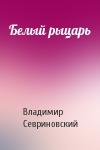 Владимир Севриновский - Белый рыцарь