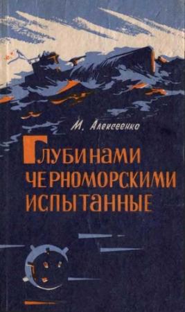 Обложка книги «Глубинами черноморскими испытанные. (записки инженера-подводника)» — Михаил Алексеенко