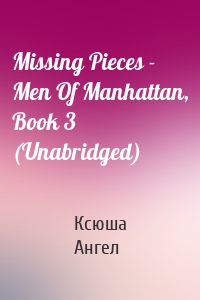 Missing Pieces - Men Of Manhattan, Book 3 (Unabridged)