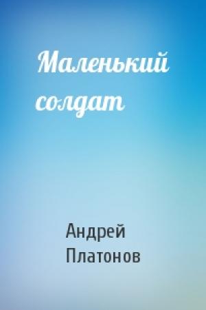 Обложка книги «Маленький солдат» — Андрей Платонов