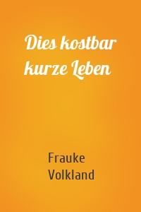 Dies kostbar kurze Leben