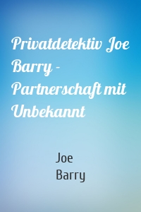 Privatdetektiv Joe Barry - Partnerschaft mit Unbekannt