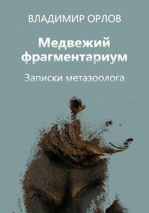 Обложка книги «Медвежий фрагментариум. Записки метазоолога» — Владимир Орлов