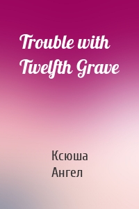 Trouble with Twelfth Grave