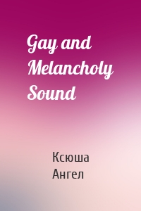 Gay and Melancholy Sound