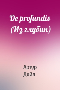 Артур Конан Дойль - De profundis (Из глубин)