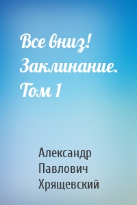 Все вниз! Заклинание. Том 1