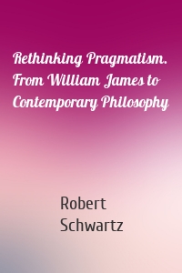 Rethinking Pragmatism. From William James to Contemporary Philosophy