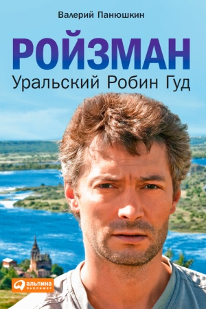 Обложка книги «Ройзман. Уральский Робин Гуд» — Валерий Панюшкин