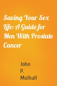 Saving Your Sex Life: A Guide for Men With Prostate Cancer