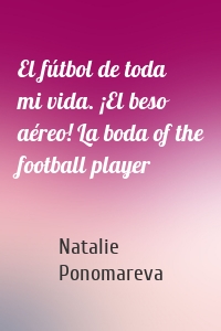 El fútbol de toda mi vida. ¡El beso aéreo! La boda of the football player