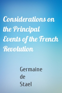 Considerations on the Principal Events of the French Revolution